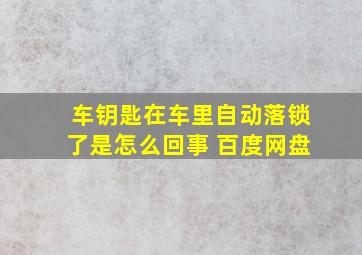 车钥匙在车里自动落锁了是怎么回事 百度网盘